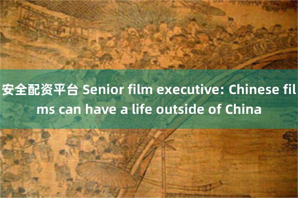 安全配资平台 Senior film executive: Chinese films can have a life outside of China