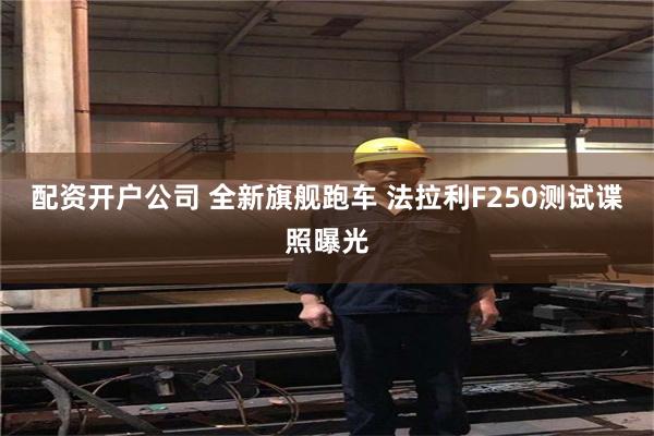 配资开户公司 全新旗舰跑车 法拉利F250测试谍照曝光