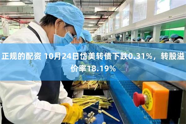 正规的配资 10月24日岱美转债下跌0.31%，转股溢价率18.19%