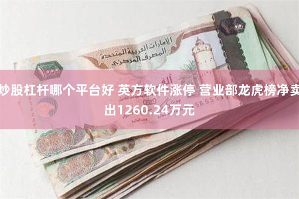 炒股杠杆哪个平台好 英方软件涨停 营业部龙虎榜净卖出1260.24万元