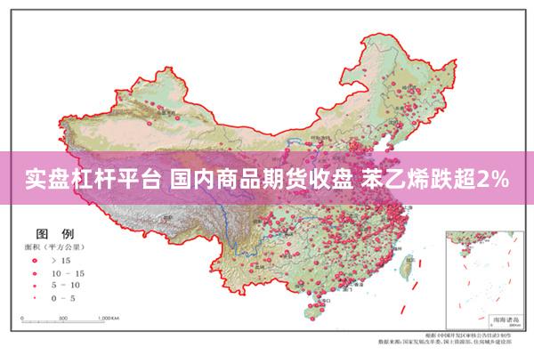 实盘杠杆平台 国内商品期货收盘 苯乙烯跌超2%